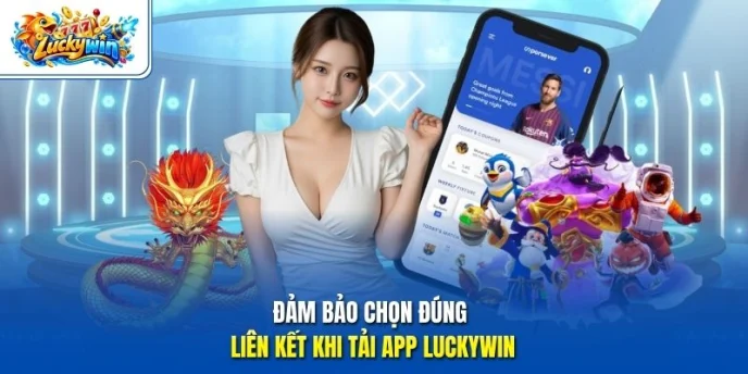 Đảm bảo chọn đúng liên kết khi tải app Luckywin