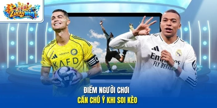 Điểm người chơi cần chú ý khi soi kèo